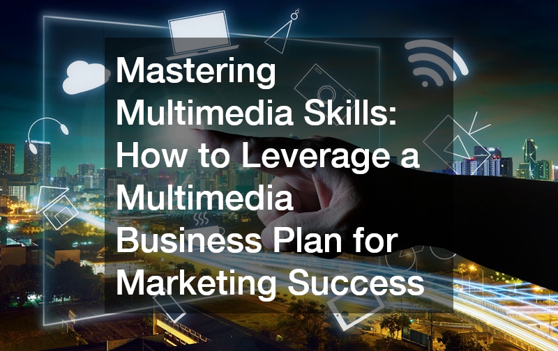 Mastering Multimedia Skills: How to Leverage a Multimedia Business Plan for Marketing Success